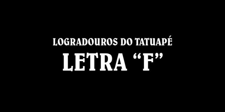 Ruas do Tatuapé com a Letra ‘F’
