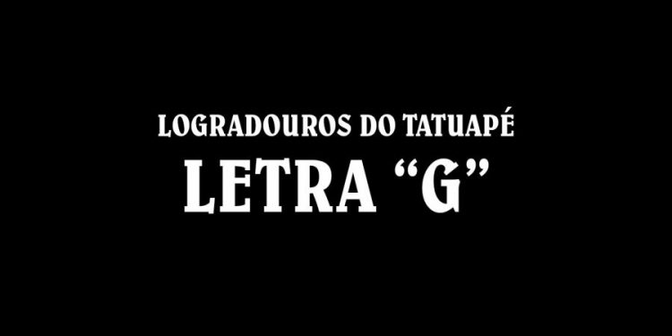 Ruas do Tatuapé com a Letra ‘G’