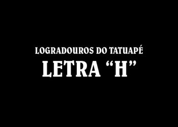 Ruas do Tatuapé com a Letra ‘H’