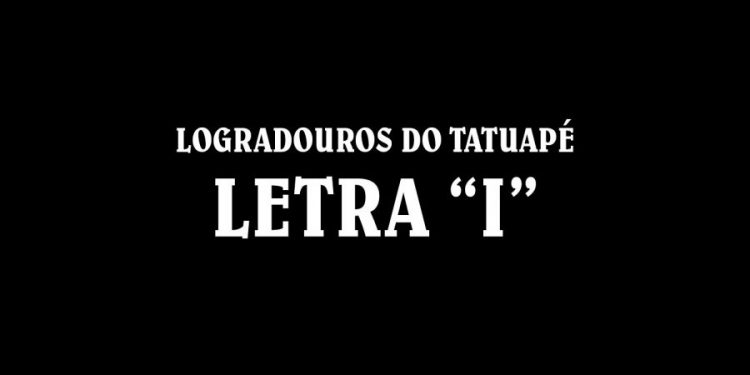 Ruas do Tatuapé com a Letra ‘I’