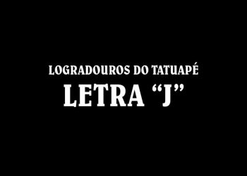 Ruas do Tatuapé com a Letra ‘J’