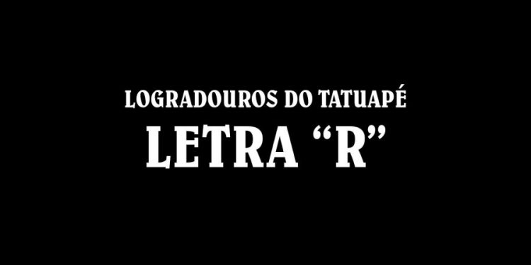 Ruas do Tatuapé com a Letra ‘R’